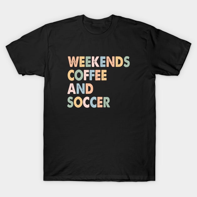 Cool Soccer Mom Life With Saying Weekends Coffee and Soccer T-Shirt by WildFoxFarmCo